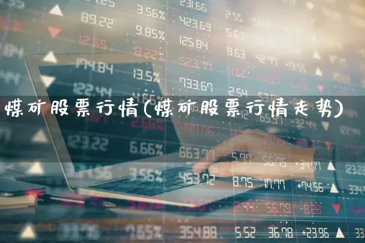 煤矿股票行情(煤矿股票行情走势)_https://www.hangfeite.com_深交所_第1张