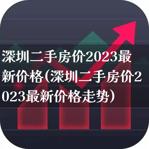 深圳二手房价2023最新价格(深圳二手房价2023最新价格走势)_https://www.hangfeite.com_北交所_第1张