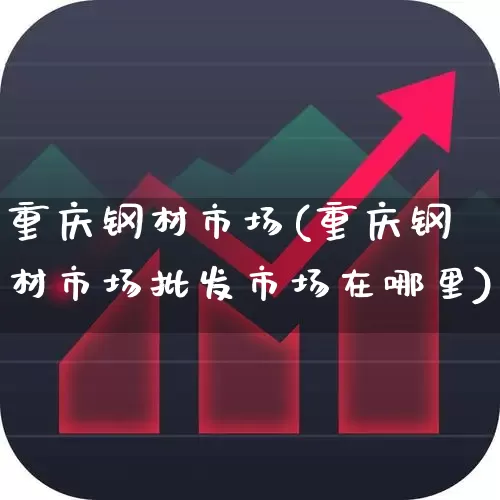 重庆钢材市场(重庆钢材市场批发市场在哪里)_https://www.hangfeite.com_上交所_第1张