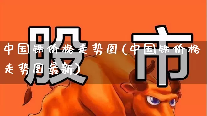 中国铁价格走势图(中国铁价格走势图最新)_https://www.hangfeite.com_创业板_第1张