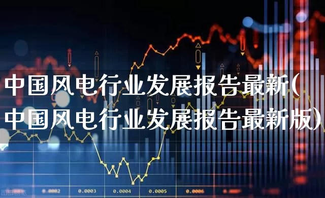 中国风电行业发展报告最新(中国风电行业发展报告最新版)_https://www.hangfeite.com_上交所_第1张