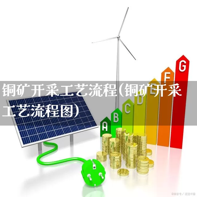 铜矿开采工艺流程(铜矿开采工艺流程图)_https://www.hangfeite.com_深交所_第1张