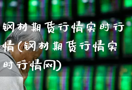 钢材期货行情实时行情(钢材期货行情实时行情网)_https://www.hangfeite.com_北交所_第1张