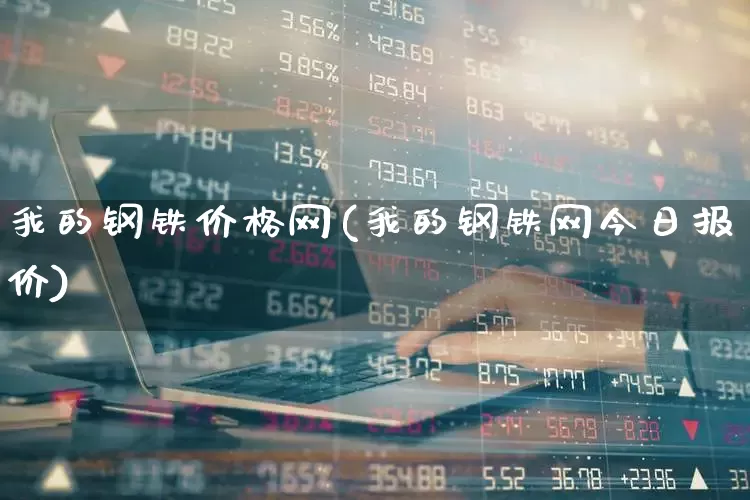 我的钢铁价格网(我的钢铁网今日报价)_https://www.hangfeite.com_上交所_第1张