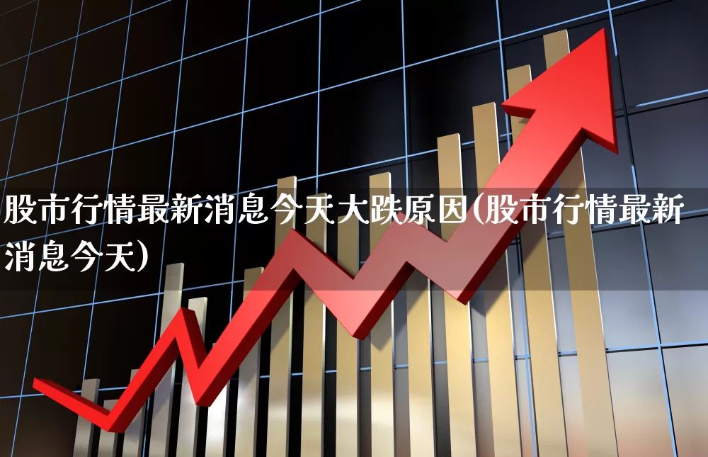 股市行情最新消息今天大跌原因(股市行情最新消息今天)_https://www.hangfeite.com_科创板_第1张