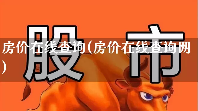 房价在线查询(房价在线查询网)_https://www.hangfeite.com_上交所_第1张
